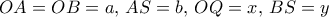 \displaystyle{OA=OB=a, \,AS=b ,\, OQ=x, \, BS=y}