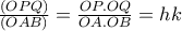 \frac{(OPQ)}{(OAB)}= \frac{OP.OQ}{OA.OB}=hk \frac{(OPQ)}{(OAB)}= \frac{OP.OQ}{OA.OB}=hk