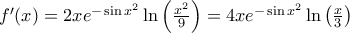 f'(x) = 2xe^{-\sin{x^2}} \ln\left(\frac{x^2}{9} \right) =4xe^{-\sin{x^2}} \ln\left(\frac{x}{3}\right)