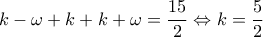 \displaystyle{k - \omega  + k + k + \omega  = \frac{{15}}{2} \Leftrightarrow k = \frac{5}{2}}