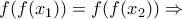 f(f(x_{1}))=f(f(x_{2}))\Rightarrow f(f(x_{1}))=f(f(x_{2}))\Rightarrow