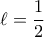 \displaystyle{ 
\ell  = \frac{1} 
{2} 
}