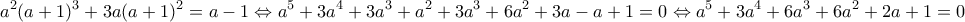 \displaystyle{a^{2}(a+1)^{3}+3a(a+1)^{2}=a-1\Leftrightarrow a^{5}+3a^{4}+3a^{3}+a^{2}+3a^{3}+6a^{2}+3a-a+1=0\Leftrightarrow a^{5}+3a^{4}+6a^{3}+6a^{2}+2a+1=0}