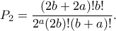 \displaystyle{ P_2 = \frac{(2b+2a)!b!}{2^a(2b)!(b+a)!}.} \displaystyle{ P_2 = \frac{(2b+2a)!b!}{2^a(2b)!(b+a)!}.}