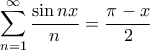 \displaystyle{\sum\limits_{n = 1}^\infty  {\frac{{\sin nx}}{n}}  = \frac{{\pi  - x}}{2}}