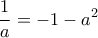 \displaystyle{\frac{1}{a}=-1-a^2}