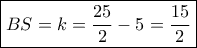 \boxed{BS = k = \dfrac{{25}}{2} - 5 = \dfrac{{15}}{2}}