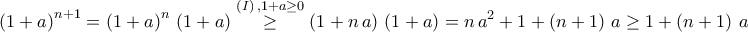 \displaystyle{\left(1+a\right)^{n+1}=\left(1+a\right)^{n}\,\left(1+a\right)\stackrel{(I)\,,1+a\geq 0}{\geq}\left(1+n\,a\right)\,\left(1+a\right)=n\,a^2+1+\left(n+1\right)\,a\geq 1+\left(n+1\right)\,a}