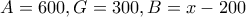 A=600, G = 300, B = x-200