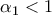 \alpha_1 <1