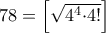 78=\left[\sqrt{4^{4}{\cdot}4!} \right]