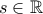 s \in \mathbb{R}
