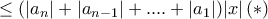 \displaystyle{\le (|a_{n}| +|a_{n-1}|+....+|a_{1}|)|x|\, (*)} \displaystyle{\le (|a_{n}| +|a_{n-1}|+....+|a_{1}|)|x|\, (*)}