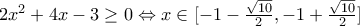2x^2 + 4x - 3 \ge 0 \Leftrightarrow x \in [ - 1 - \frac{\sqrt{10}}{2} , - 1 + \frac{\sqrt{10}}{2} ]