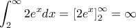 \displaystyle \int_2^\infty 2e^{x}dx = \left [ 2e^x\right ]_2^{\infty} = \infty
