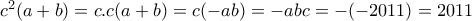 c^{2}(a+b)=c.c(a+b)=c(-ab)=-abc=-(-2011)=2011 c^{2}(a+b)=c.c(a+b)=c(-ab)=-abc=-(-2011)=2011