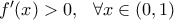 f'(x) >0,\,\,\,\,\forall x\in (0,1) f'(x) >0,\,\,\,\,\forall x\in (0,1)