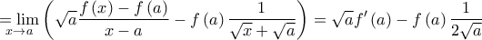 \displaystyle{ 
\mathop { = \lim }\limits_{x \to a} \left( {\sqrt a \frac{{f\left( x \right) - f\left( a \right)}}{{x - a}} - f\left( a \right)\frac{1}{{\sqrt x  + \sqrt a }}} \right) = \sqrt a f'\left( a \right) - f\left( a \right)\frac{1}{{2\sqrt a }} 
}