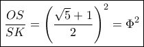 \boxed{\frac{{OS}}{{SK}} = {\left( {\frac{{\sqrt 5 + 1}}{2}} \right)^2} = {\Phi ^2}} \boxed{\frac{{OS}}{{SK}} = {\left( {\frac{{\sqrt 5 + 1}}{2}} \right)^2} = {\Phi ^2}}