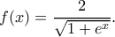 f(x)=\dfrac{2}{\sqrt{1+e^x}}. f(x)=\dfrac{2}{\sqrt{1+e^x}}.