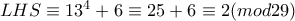LHS\equiv 13^4+6\equiv 25+6\equiv 2(mod29)