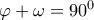\varphi +\omega =90^{0}