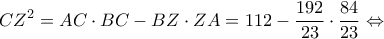 \displaystyle C{Z^2} = AC \cdot BC - BZ \cdot ZA = 112 - \frac{{192}}{{23}} \cdot \frac{{84}}{{23}} \Leftrightarrow 