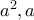 a^2,a