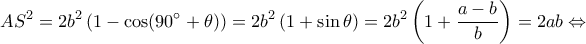 \displaystyle A{S^2} = 2{b^2}\left( {1 - \cos (90^\circ  + \theta )} \right) = 2{b^2}\left( {1 + \sin \theta } \right) = 2{b^2}\left( {1 + \frac{{a - b}}{b}} \right) = 2ab \Leftrightarrow 