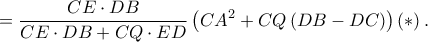 \displaystyle =\frac{CE\cdot DB}{CE\cdot DB+CQ\cdot ED}\left ( CA^{2}+CQ\left ( DB-DC \right ) \right )\left ( \ast \right ). \displaystyle =\frac{CE\cdot DB}{CE\cdot DB+CQ\cdot ED}\left ( CA^{2}+CQ\left ( DB-DC \right ) \right )\left ( \ast \right ).