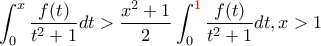 \displaystyle{\int_{0}^{x}{\frac{f(t)}{t^2+1}}dt>\frac{x^2+1}{2}\int_{0}^{{\color{red}1}}{\frac{f(t)}{t^2+1}}dt, x>1}