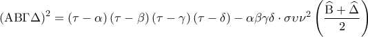 \displaystyle{ 
\left( {{\rm A}{\rm B}\Gamma \Delta } \right)^2  = \left( {\tau  - \alpha } \right)\left( {\tau  - \beta } \right)\left( {\tau  - \gamma } \right)\left( {\tau  - \delta } \right) - \alpha \beta \gamma \delta  \cdot \sigma \upsilon \nu ^2 \left( {\frac{{\widehat{\rm B} + \widehat\Delta }}{2}} \right) 
}