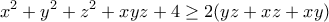 \displaystyle{x^2 +y^2 +z^2 +xyz +4 \geq 2(yz+xz+xy)}