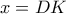 x=DK