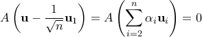 \displaystyle{ A \left(\mathbf{u} - \frac{1}{\sqrt{n}}\mathbf{u}_1\right)  = A\left( \sum_{i=2}^n \alpha_i \mathbf{u}_i\right) = 0}