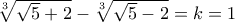 \sqrt[3]{\sqrt{5}+2}-\sqrt[3]{\sqrt{5}-2}=k=1