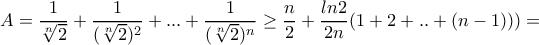 A=\dfrac{1}{\sqrt[n]{2}}+\dfrac{1}{(\sqrt[n]{2})^2}+...+\dfrac{1}{(\sqrt[n]{2})^n}\geq \dfrac{n}{2}+\dfrac{ln2}{2n}(1+2+..+(n-1)))=