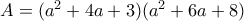 A=(a^2+4a+3)(a^2+6a+8)