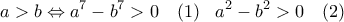 \displaystyle{ a>b \Leftrightarrow a^7-b^7>0 \quad (1) \; \; \;  a^2-b^2>0 \quad (2) }
