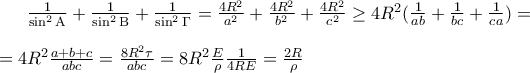 \frac{1} 
{{\sin ^2 {\rm A}}} + \frac{1} 
{{\sin ^2 {\rm B}}} + \frac{1} 
{{\sin ^2 \Gamma }} = \frac{4R^2} 
{a^2} + \frac{4R^2} 
{b^2}+ \frac{4R^2} 
{c^2} \ge 4R^2(\frac {1}{ab} + \frac {1}{bc} +\frac {1}{ca}) = \\  \\= 4R^2\frac {a+b+c}{abc} = \frac{8R^2 \tau}{abc}= 8R^2 \frac{E}{\rho} \frac{1}{4RE}=  \frac{2R}{\rho}