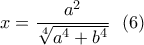 \displaystyle{x=\frac{a^2}{\sqrt[4]{a^4+b^4} }\  \ (6)}