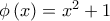 \phi \left( x \right) = x^2  + 1