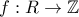 f: R \rightarrow \mathbb{Z}