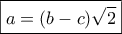 \boxed{a=(b-c)\sqrt 2}
