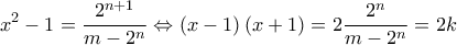 \displaystyle{{{x}^{2}}-1=\frac{{{2}^{n+1}}}{m-{{2}^{n}}}\Leftrightarrow \left( x-1 \right)\left( x+1 \right)=2\frac{{{2}^{n}}}{m-{{2}^{n}}}=2k}
