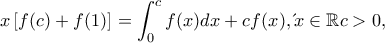 \displaystyle x\left [ f(c)+f(1) \right ]=\int_{0}^{c}f(x)dx+cf(x), &gamma;&iota;&alpha; &kappa;ά&theta;&epsilon; x\in \mathbb{R} &kappa;&alpha;&iota; c>0,