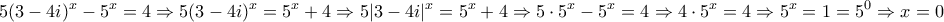 \displaystyle{
5(3 - 4i)^x - 5^x = 4 \Rightarrow 5(3 - 4i)^x = 5^x + 4 \Rightarrow 5|3 - 4i|^x = 5^x + 4 \Rightarrow 5 \cdot 5^x - 5^x = 4 \Rightarrow 4 \cdot 5^x = 4 \Rightarrow 5^x = 1 = 5^0 \Rightarrow x = 0
} \displaystyle{
5(3 - 4i)^x - 5^x = 4 \Rightarrow 5(3 - 4i)^x = 5^x + 4 \Rightarrow 5|3 - 4i|^x = 5^x + 4 \Rightarrow 5 \cdot 5^x - 5^x = 4 \Rightarrow 4 \cdot 5^x = 4 \Rightarrow 5^x = 1 = 5^0 \Rightarrow x = 0
}