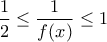 \displaystyle{\frac{1}{2} \leq \frac{1}{f(x)} \leq 1}