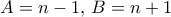 A=n-1, \, B=n+1