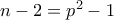 n-2=p^2-1
